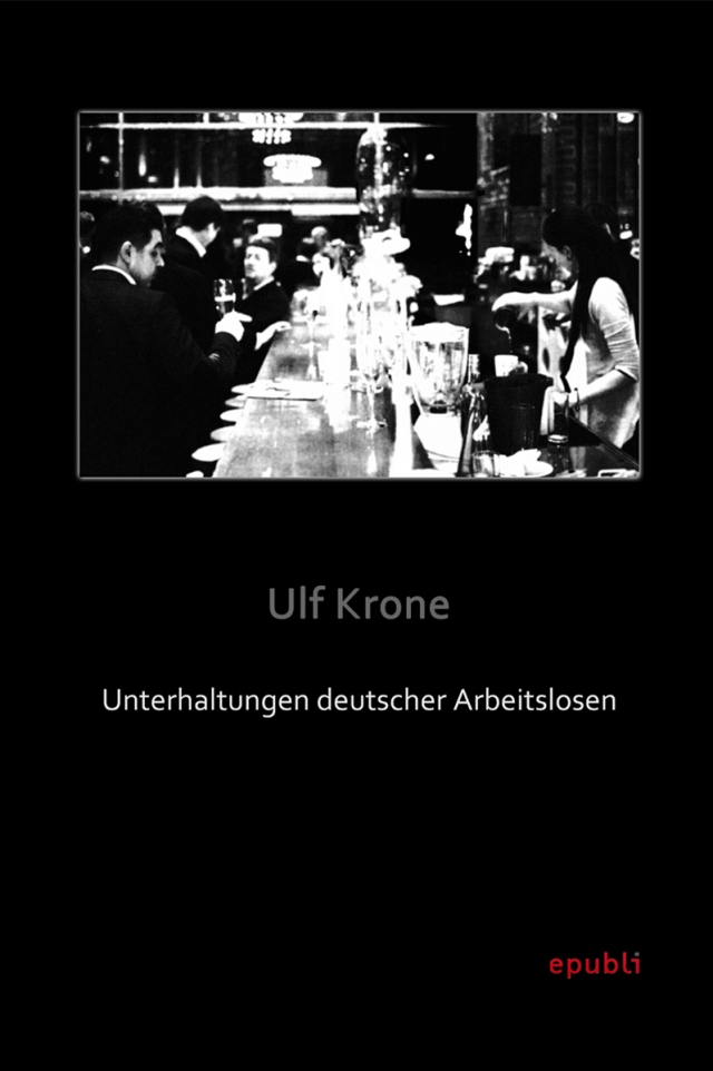 Unterhaltungen deutscher Arbeitslosen, Ulf Krone, epubli 2014